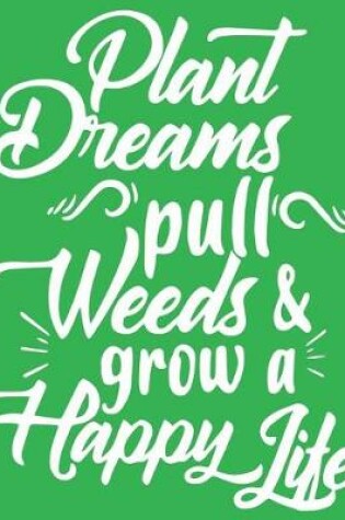 Cover of Plant Dreams Pull Weeds & Grow a Happy Life