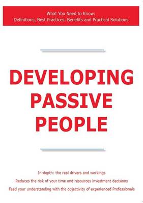 Book cover for Developing Passive People - What You Need to Know: Definitions, Best Practices, Benefits and Practical Solutions