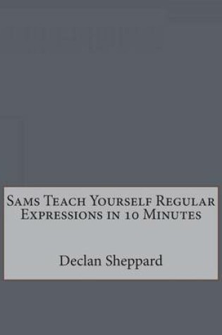 Cover of Sams Teach Yourself Regular Expressions in 10 Minutes