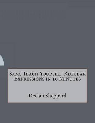 Book cover for Sams Teach Yourself Regular Expressions in 10 Minutes