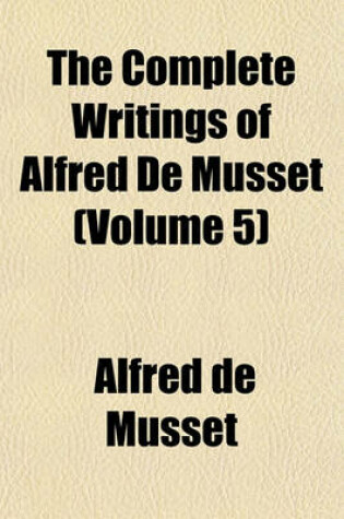 Cover of The Complete Writings of Alfred de Musset (Volume 5)
