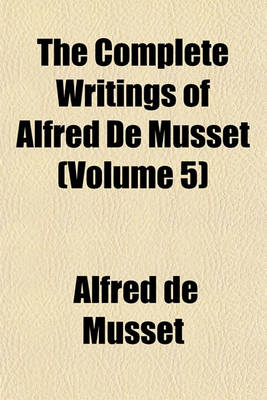 Book cover for The Complete Writings of Alfred de Musset (Volume 5)