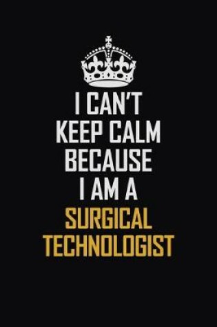 Cover of I Can't Keep Calm Because I Am A Surgical Technologist