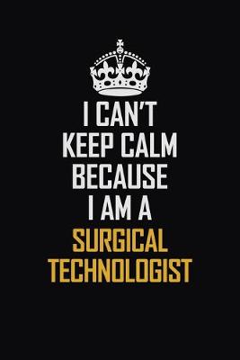 Book cover for I Can't Keep Calm Because I Am A Surgical Technologist