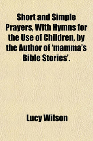 Cover of Short and Simple Prayers, with Hymns for the Use of Children, by the Author of 'Mamma's Bible Stories'.