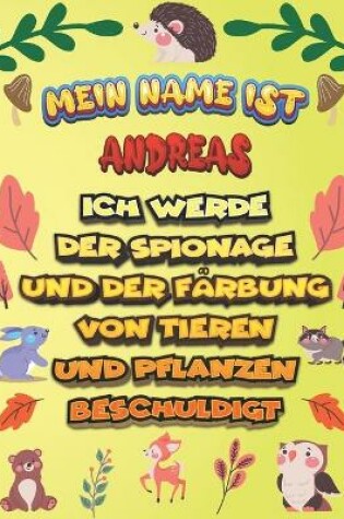 Cover of Mein Name ist Andreas Ich werde der Spionage und der Farbung von Tieren und Pflanzen beschuldigt