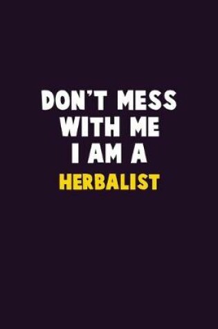 Cover of Don't Mess With Me, I Am A Herbalist
