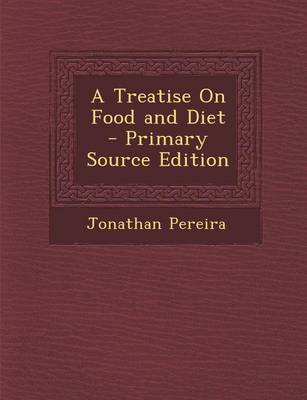 Book cover for A Treatise on Food and Diet - Primary Source Edition