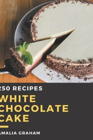 Cover of 250 White Chocolate Cake Recipes