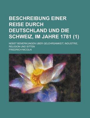 Book cover for Beschreibung Einer Reise Durch Deutschland Und Die Schweiz, Im Jahre 1781; Nebst Bemerkungen Uber Gelehrsamkeit, Industrie, Religion Und Sitten (1)