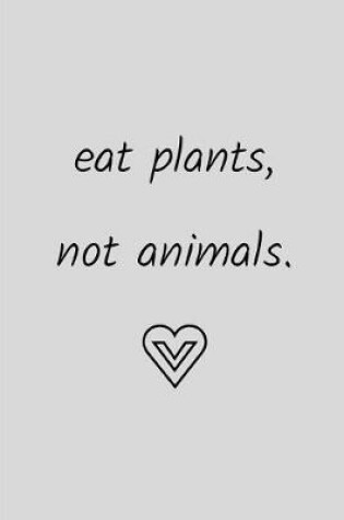 Cover of Eat Plants Not Animals