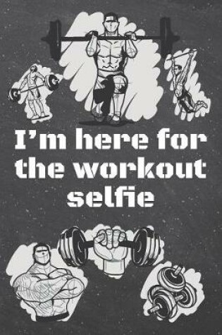 Cover of I'm here for the workout selﬁe