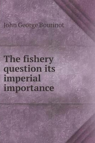 Cover of The fishery question its imperial importance