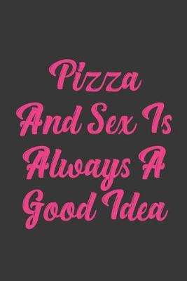 Book cover for Pizza And Sex Is Always A Good Idea