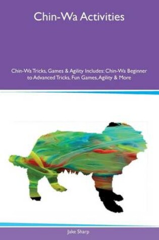 Cover of Chin-Wa Activities Chin-Wa Tricks, Games & Agility Includes