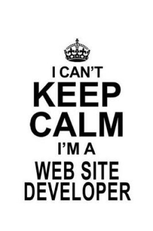 Cover of I Can't Keep Calm I'm A Web Site Developer