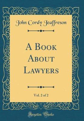 Book cover for A Book About Lawyers, Vol. 2 of 2 (Classic Reprint)