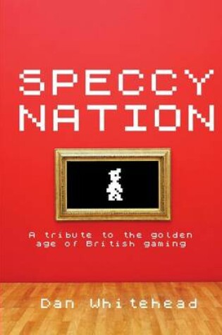 Cover of Speccy Nation: A Tribute to the Golden Age of British Gaming