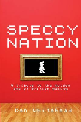 Book cover for Speccy Nation: A Tribute to the Golden Age of British Gaming