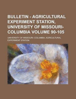 Book cover for Bulletin - Agricultural Experiment Station, University of Missouri-Columbia Volume 90-105