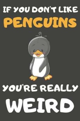 Cover of If You Don't Like Penguins You're Really Weird