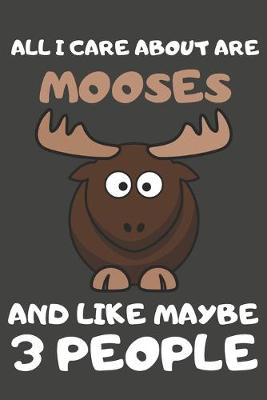 Book cover for All I Care About Are Mooses And Like Maybe 3 People