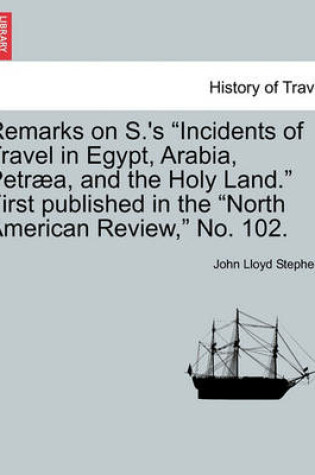 Cover of Remarks on S.'s Incidents of Travel in Egypt, Arabia, Petr a, and the Holy Land. First Published in the North American Review, No. 102.