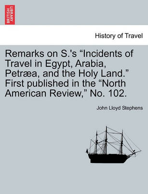 Book cover for Remarks on S.'s Incidents of Travel in Egypt, Arabia, Petr a, and the Holy Land. First Published in the North American Review, No. 102.