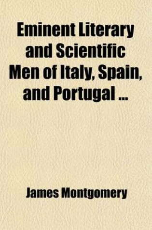 Cover of Eminent Literary and Scientific Men of Italy, Spain, and Portugal (Volume 2); Galileo. Guicciardini. Vittoria Colonna. Guarini. Tasso. Chiabrera. Tassoni. Marini. Filicaja. Metastasio. Goldoni. Alfieri. Monti. Ugo Foscolo