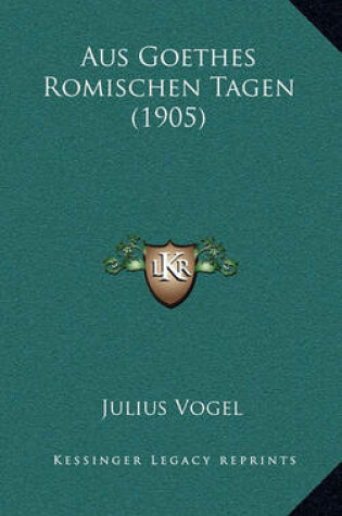 Cover of Aus Goethes Romischen Tagen (1905)