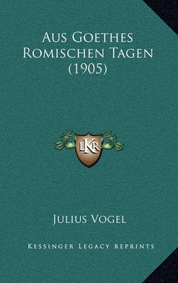 Book cover for Aus Goethes Romischen Tagen (1905)