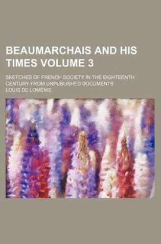 Cover of Beaumarchais and His Times Volume 3; Sketches of French Society in the Eighteenth Century from Unpublished Documents