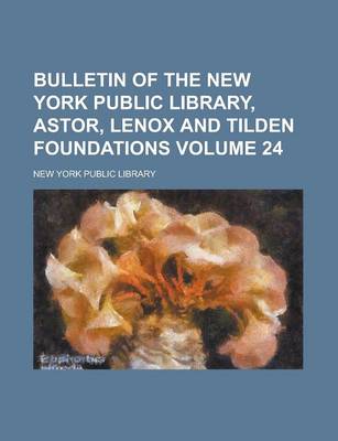 Book cover for Bulletin of the New York Public Library, Astor, Lenox and Tilden Foundations Volume 24