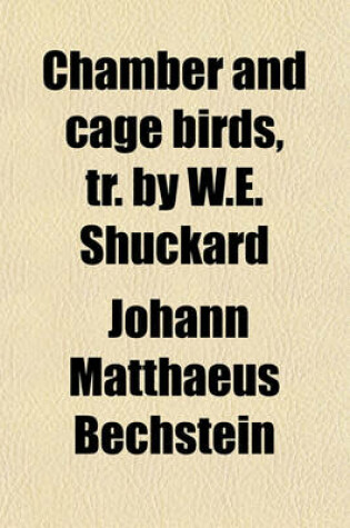 Cover of Chamber and Cage Birds, Tr. by W.E. Shuckard