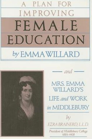 Cover of A Plan for Improving Female Education and Mrs. Emma Willard's Life and Work in Middlebury