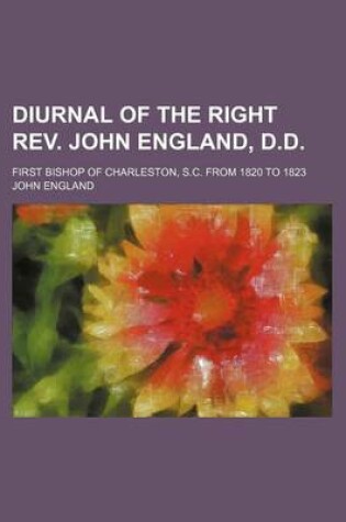 Cover of Diurnal of the Right REV. John England, D.D.; First Bishop of Charleston, S.C. from 1820 to 1823