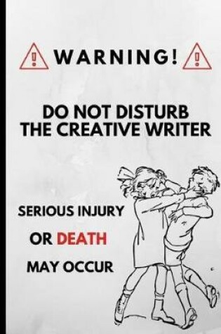 Cover of Warning Do Not Disturb the Creative Writer Serious Injury or Death May Occur