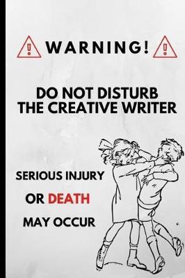 Book cover for Warning Do Not Disturb the Creative Writer Serious Injury or Death May Occur