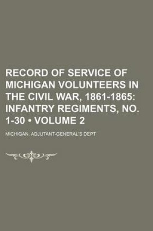 Cover of Record of Service of Michigan Volunteers in the Civil War, 1861-1865 (Volume 2); Infantry Regiments, No. 1-30