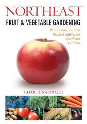 Book cover for Northeast Fruit & Vegetable Gardening: Plant, Grow, and Eat the Best Edibles for Northeast Gardens