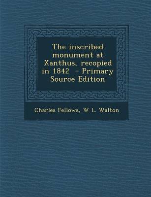 Book cover for The Inscribed Monument at Xanthus, Recopied in 1842 - Primary Source Edition