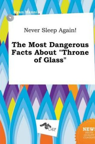 Cover of Never Sleep Again! the Most Dangerous Facts about Throne of Glass