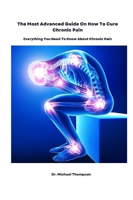 Book cover for The Most Advanced Guide On How To Cure Chronic Pain