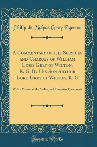 Cover of A Commentary of the Services and Charges of William Lord Grey of Wilton, K. G. by His Son Arthur Lord Grey of Wilton, K. G