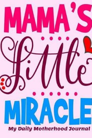 Cover of Mama's Little Miracle My Daily Motherhood Journal