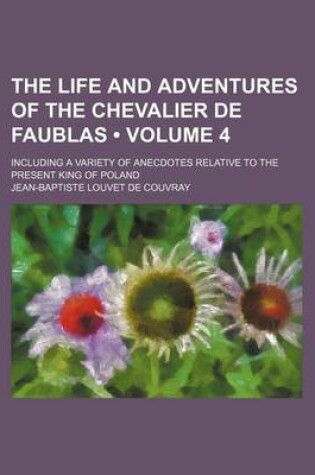 Cover of The Life and Adventures of the Chevalier de Faublas (Volume 4); Including a Variety of Anecdotes Relative to the Present King of Poland
