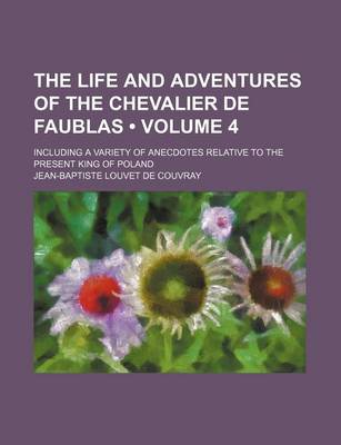 Book cover for The Life and Adventures of the Chevalier de Faublas (Volume 4); Including a Variety of Anecdotes Relative to the Present King of Poland