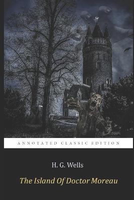 Book cover for The Island of Doctor Moreau "The Annotated Classic Edition" By H. G. Wells (The Father Of Science Fiction)