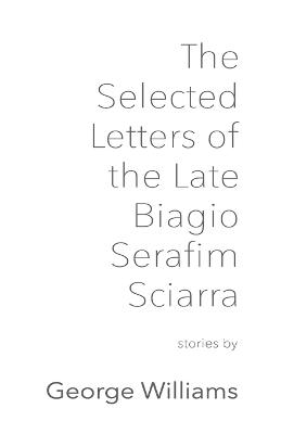 Book cover for The Selected Letters of the Late Biagio Serafim Sciarra