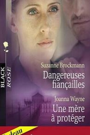 Cover of Dangereuses Fiancailles - Une Mere a Proteger - Une Femme Traquee (Harlequin Black Rose)
